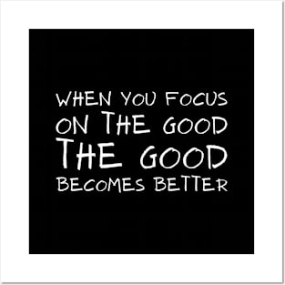 When you focus on the good, the good becomes better. Posters and Art